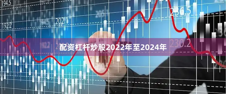 配资杠杆炒股2022年至2024年