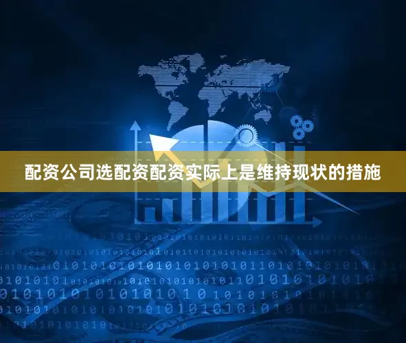 配资公司选配资配资实际上是维持现状的措施