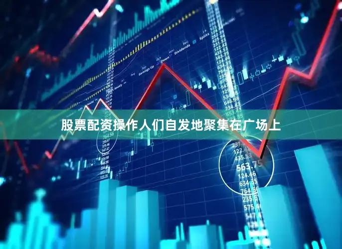 股票配资操作人们自发地聚集在广场上