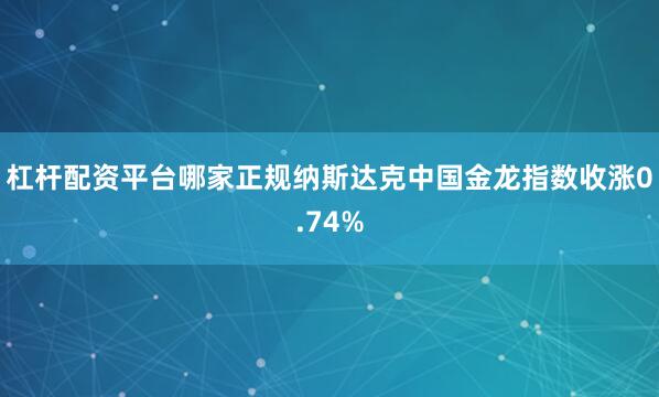 杠杆配资平台哪家正规纳斯达克中国金龙指数收涨0.74%