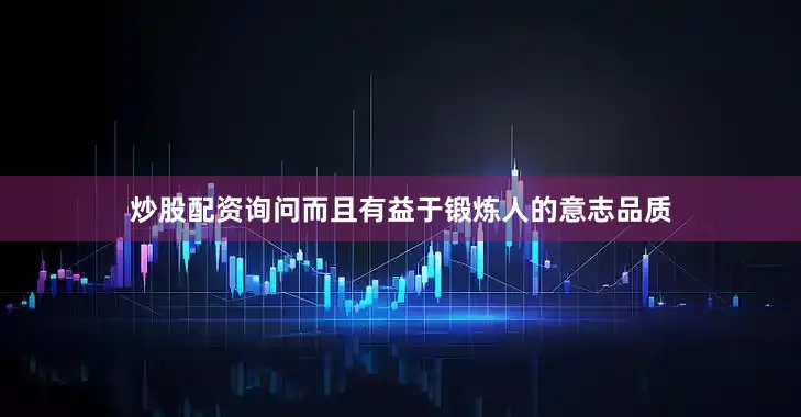 炒股配资询问而且有益于锻炼人的意志品质