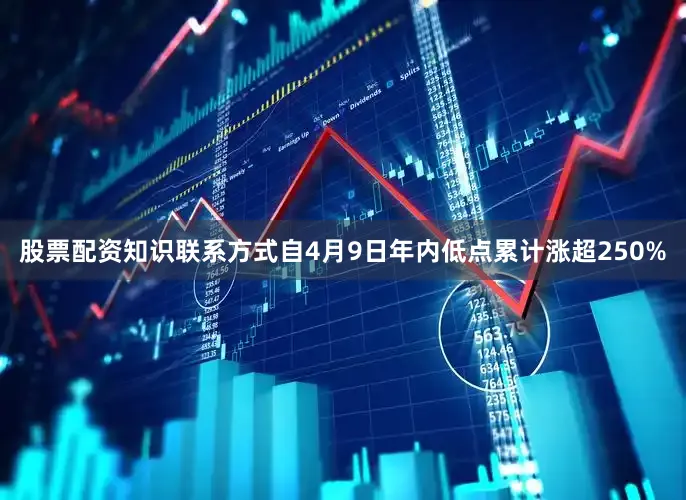 股票配资知识联系方式自4月9日年内低点累计涨超250%