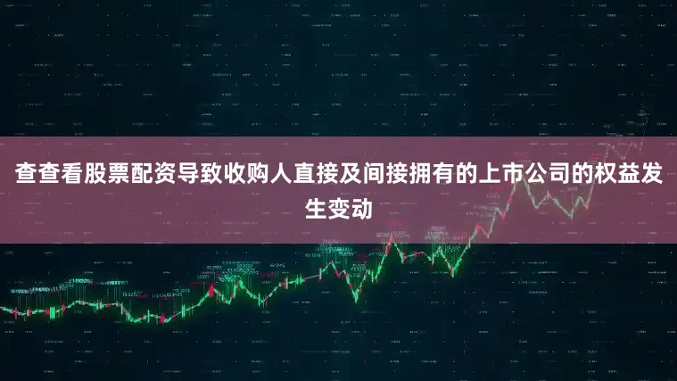 查查看股票配资导致收购人直接及间接拥有的上市公司的权益发生变动
