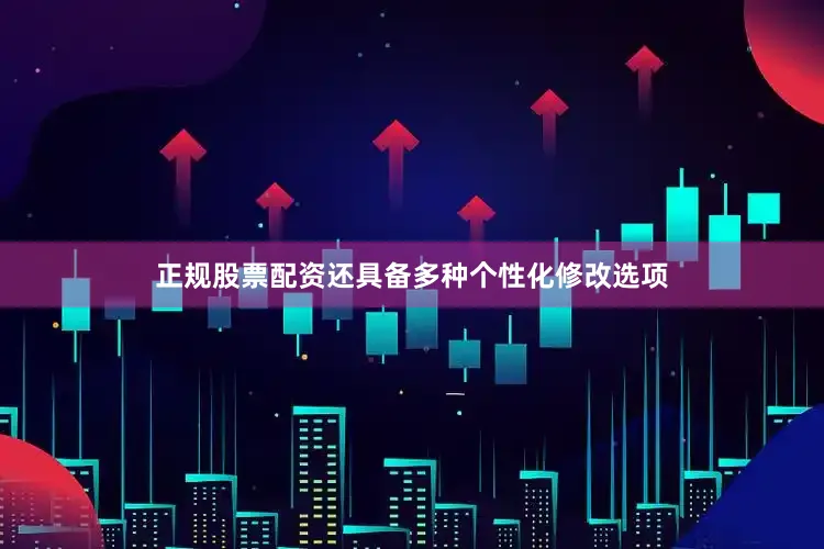 正规股票配资还具备多种个性化修改选项