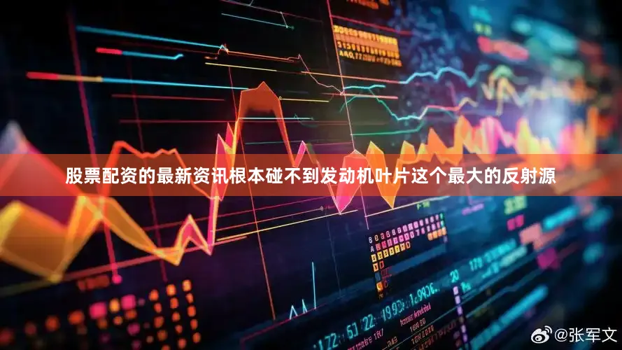 股票配资的最新资讯根本碰不到发动机叶片这个最大的反射源